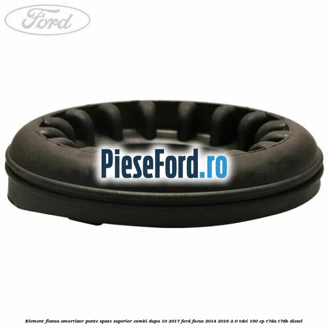 Element flansa amortizor punte spate superior combi dupa 10/2017 Ford Focus 2014-2018 2.0 TDCi 150 cp T7DA, T7DB diesel