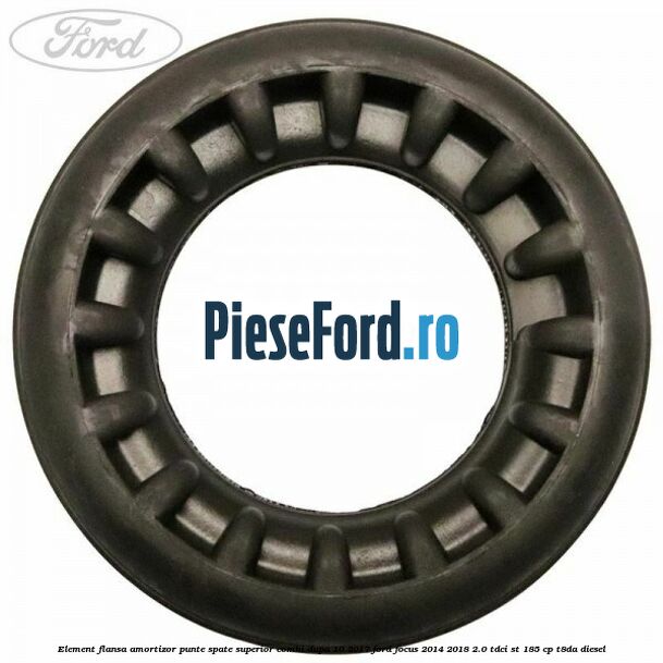 Element flansa amortizor punte spate superior combi dupa 10/2017 Ford Focus 2014-2018 2.0 TDCi ST 185 cp T8DA diesel