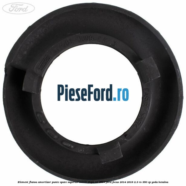 Element flansa amortizor punte spate superior combi dupa 10/2017 Ford Focus 2014-2018 2.3 RS 350 cp YVDA benzina