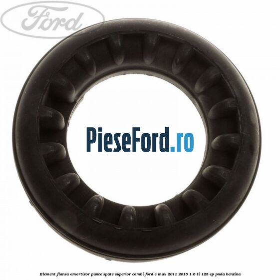 Element flansa amortizor punte spate superior combi Ford C-Max 2011-2015 1.6 Ti 125 cp PNDA benzina