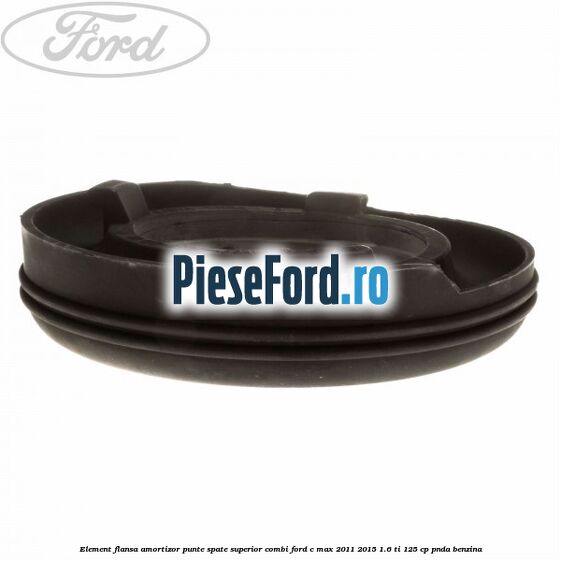Element flansa amortizor punte spate superior combi Ford C-Max 2011-2015 1.6 Ti 125 cp PNDA benzina