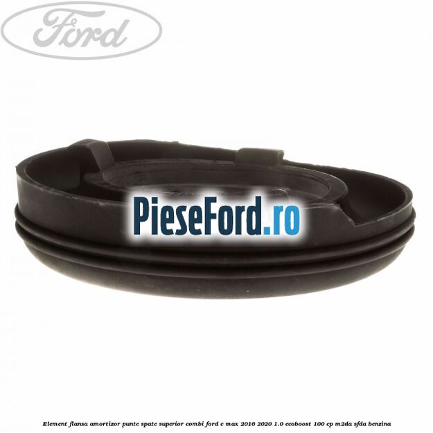Element flansa amortizor punte spate superior combi Ford C-Max 2016-2020 1.0 EcoBoost 100 cp M2DA, SFDA benzina