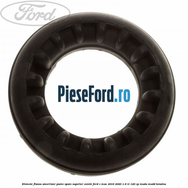 Element flansa amortizor punte spate superior combi Ford C-Max 2016-2020 1.6 Ti 120 cp MUDA, MUDD benzina