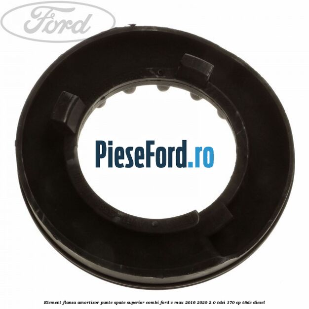 Element flansa amortizor punte spate superior combi Ford C-Max 2016-2020 2.0 TDCi 170 cp T8DE diesel