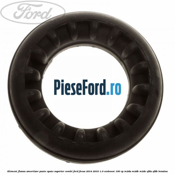 Element flansa amortizor punte spate superior combi Ford Focus 2014-2018 1.0 EcoBoost 100 cp Element flansa amortizor punte spate superior combi Ford Focus 2014-2018 1.0 EcoBoost 100 cp M2DA, M2DB, M2DC, SFDA, SFDB benzina
