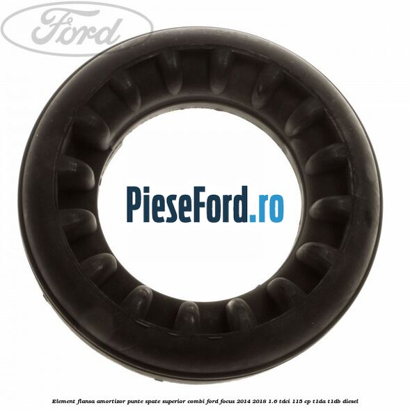 Element flansa amortizor punte spate superior combi Ford Focus 2014-2018 1.6 TDCi 115 cp T1DA, T1DB diesel