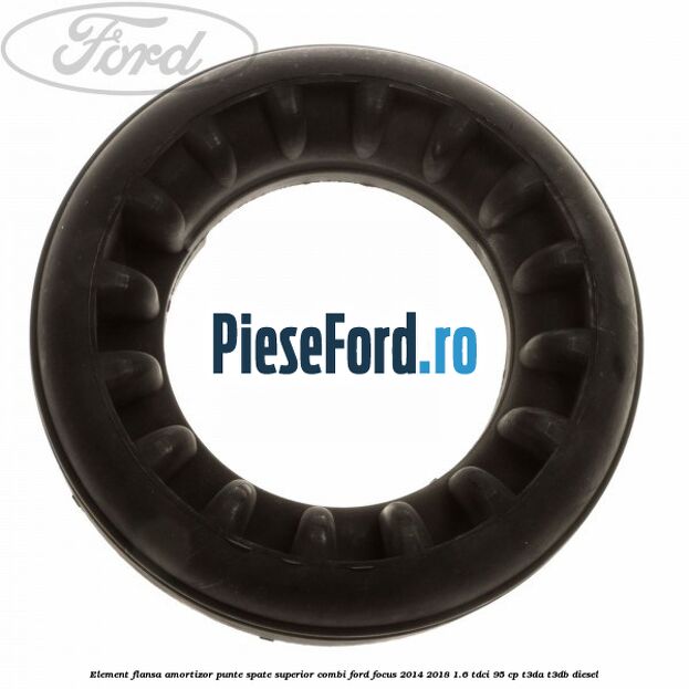 Element flansa amortizor punte spate superior combi Ford Focus 2014-2018 1.6 TDCi 95 cp T3DA, T3DB diesel