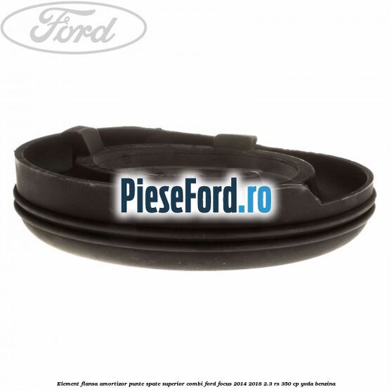 Element flansa amortizor punte spate superior combi Ford Focus 2014-2018 2.3 RS 350 cp YVDA benzina