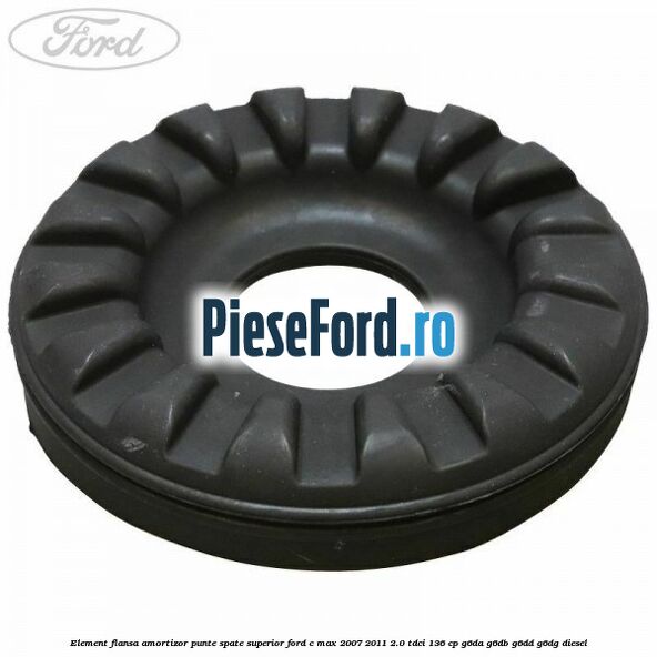 Element flansa amortizor punte spate superior Ford C-Max 2007-2011 2.0 TDCi 136 cp G6DA, G6DB, G6DD, G6DG diesel