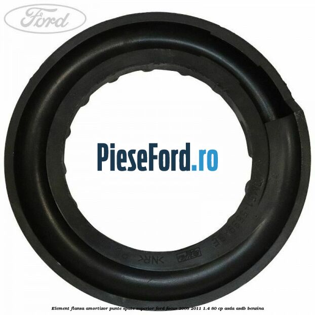Element flansa amortizor punte spate superior Ford Focus 2008-2011 1.4 80 cp Element flansa amortizor punte spate superior Ford Focus 2008-2011 1.4 80 cp ASDA, ASDB benzina