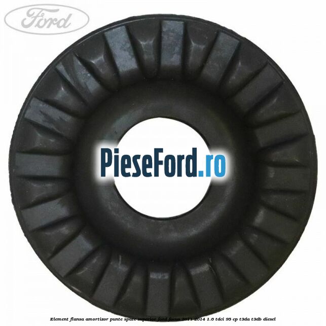 Element flansa amortizor punte spate superior Ford Focus 2011-2014 1.6 TDCi 95 cp Element flansa amortizor punte spate superior Ford Focus 2011-2014 1.6 TDCi 95 cp T3DA, T3DB diesel