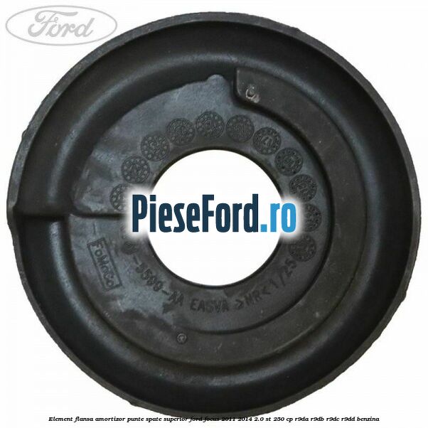 Element flansa amortizor punte spate superior Ford Focus 2011-2014 2.0 ST 250 cp Element flansa amortizor punte spate superior Ford Focus 2011-2014 2.0 ST 250 cp R9DA, R9DB, R9DC, R9DD benzina