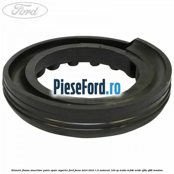 Element flansa amortizor punte spate superior Ford Focus 2014-2018 1.0 EcoBoost 100 cp Element flansa amortizor punte spate superior Ford Focus 2014-2018 1.0 EcoBoost 100 cp M2DA, M2DB, M2DC, SFDA, SFDB benzina