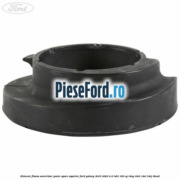 Element flansa amortizor punte spate superior Ford Galaxy 2015-2023 2.0 TDCi 180 cp Element flansa amortizor punte spate superior Ford Galaxy 2015-2023 2.0 TDCi 180 cp T8CG, T8CH, T8CI, T8CJ diesel