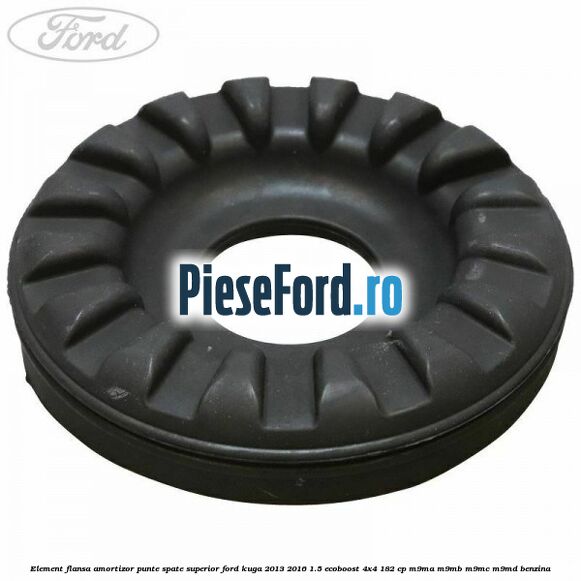 Element flansa amortizor punte spate superior Ford Kuga 2013-2016 1.5 EcoBoost 4x4 182 cp M9MA, M9MB, M9MC, M9MD benzina