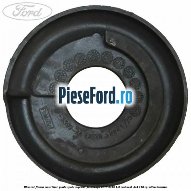 Element flansa amortizor punte spate superior Ford Kuga 2016-2018 1.5 EcoBoost 4x4 176 cp Element flansa amortizor punte spate superior Ford Kuga 2016-2018 1.5 EcoBoost 4x4 176 cp M9ME benzina
