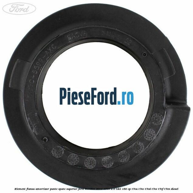 Element flansa amortizor punte spate superior Ford Mondeo 2014-2018 2.0 TDCi 150 cp Element flansa amortizor punte spate superior Ford Mondeo 2014-2018 2.0 TDCi 150 cp T7CA, T7CC, T7CD, T7CE, T7CF, T7CN diesel