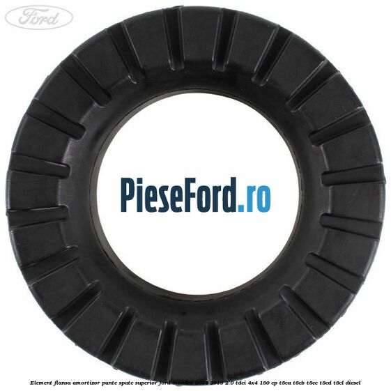 Element flansa amortizor punte spate superior Ford Mondeo 2014-2018 2.0 TDCi 4x4 180 cp Element flansa amortizor punte spate superior Ford Mondeo 2014-2018 2.0 TDCi 4x4 180 cp T8CA, T8CB, T8CC, T8CD, T8CL diesel