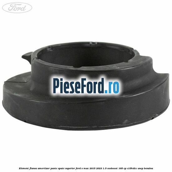 Element flansa amortizor punte spate superior Ford S-Max 2015-2023 1.5 EcoBoost 165 cp C15HDTX, UNCP benzina