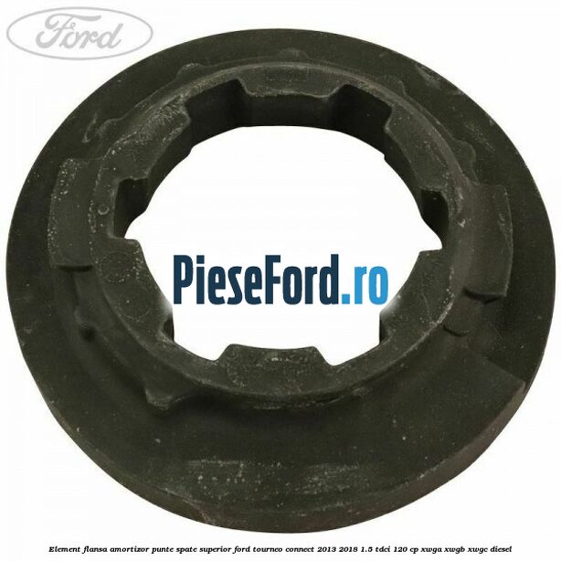 Element flansa amortizor punte spate superior Ford Tourneo Connect 2013-2018 1.5 TDCi 120 cp XWGA, XWGB, XWGC diesel