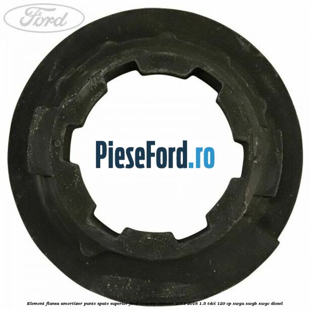 Element flansa amortizor punte spate superior Ford Tourneo Connect 2013-2018 1.5 TDCi 120 cp XWGA, XWGB, XWGC diesel