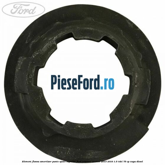 Element flansa amortizor punte spate superior Ford Tourneo Connect 2013-2018 1.5 TDCi 75 cp XUGA diesel