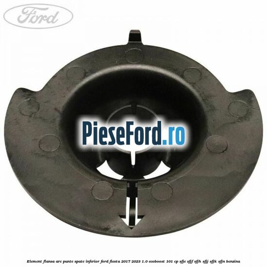 Element flansa arc punte spate inferior Ford Fiesta 2017-2023 1.0 EcoBoost 101 cp Element flansa arc punte spate inferior Ford Fiesta 2017-2023 1.0 EcoBoost 101 cp SFJE, SFJF, SFJH, SFJJ, SFJK, SFJN benzina