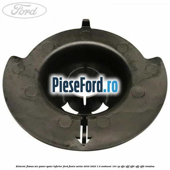 Element flansa arc punte spate inferior Ford Fiesta Active 2018-2023 1.0 EcoBoost 101 cp SFJE, SFJF, SFJH, SFJJ, SFJK benzina