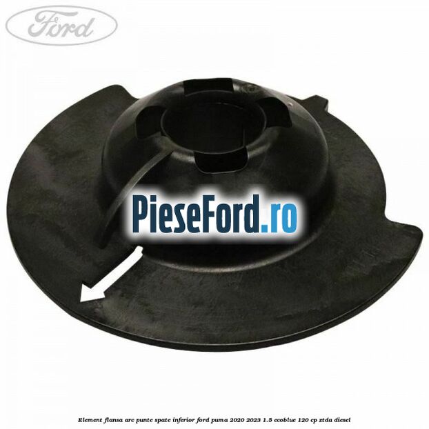 Element flansa arc punte spate inferior Ford Puma 2020-2023 1.5 EcoBlue 120 cp ZTDA diesel