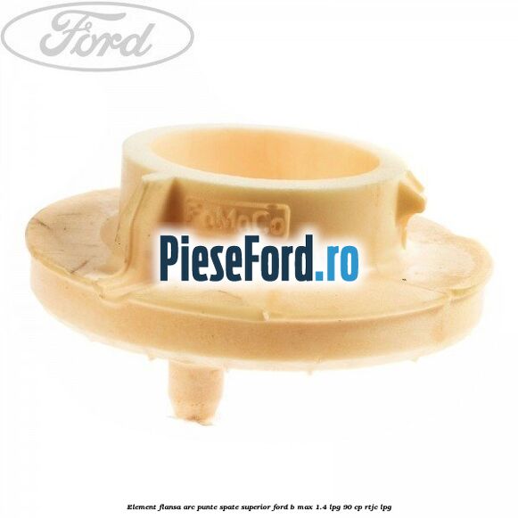 Element flansa arc punte spate superior Ford B-Max 1.4 LPG 90 cp