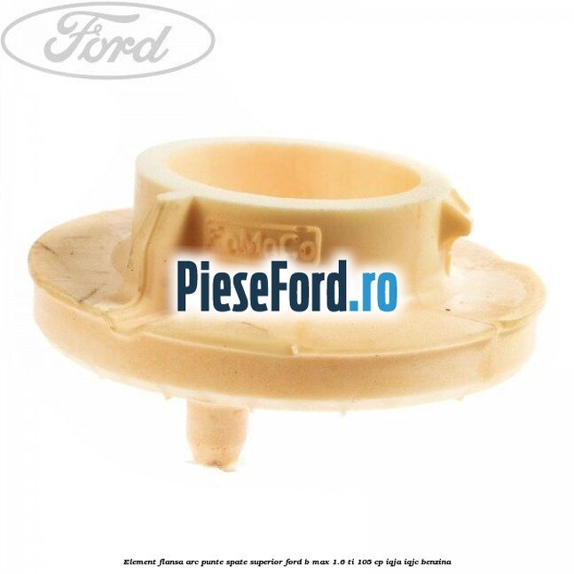 Element flansa arc punte spate superior Ford B-Max 1.6 Ti 105 cp