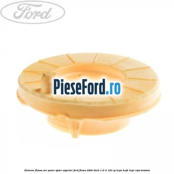 Element flansa arc punte spate superior Ford Fiesta 2008-2012 1.6 Ti 120 cp HXJA, HXJB, HXJE, RVJA benzina