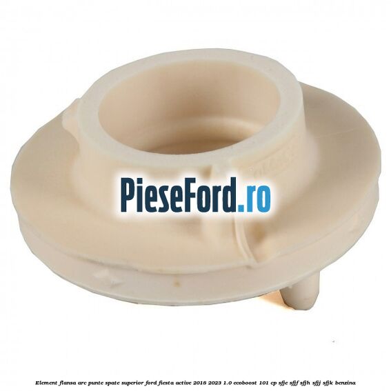 Element flansa arc punte spate superior Ford Fiesta Active 2018-2023 1.0 EcoBoost 101 cp SFJE, SFJF, SFJH, SFJJ, SFJK benzina