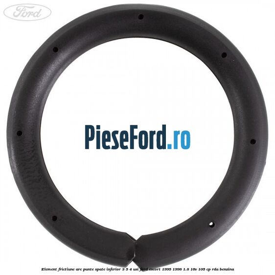 Element frictiune arc punte spate inferior 3/5 4 usi Ford Escort 1995-1998 1.8 16V 105 cp RDA benzina