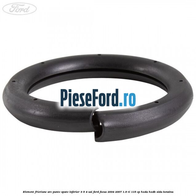 Element frictiune arc punte spate inferior 3/5 4 usi Ford Focus 2004-2007 1.6 Ti 115 cp Element frictiune arc punte spate inferior 3/5 4 usi Ford Focus 2004-2007 1.6 Ti 115 cp HXDA, HXDB, SIDA benzina