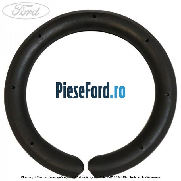 Element frictiune arc punte spate inferior 3/5 4 usi Ford Focus 2004-2007 1.6 Ti 115 cp Element frictiune arc punte spate inferior 3/5 4 usi Ford Focus 2004-2007 1.6 Ti 115 cp HXDA, HXDB, SIDA benzina