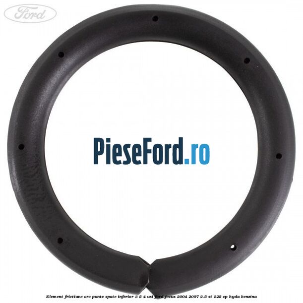 Element frictiune arc punte spate inferior 3/5 4 usi Ford Focus 2004-2007 2.5 ST 225 cp Element frictiune arc punte spate inferior 3/5 4 usi Ford Focus 2004-2007 2.5 ST 225 cp HYDA benzina