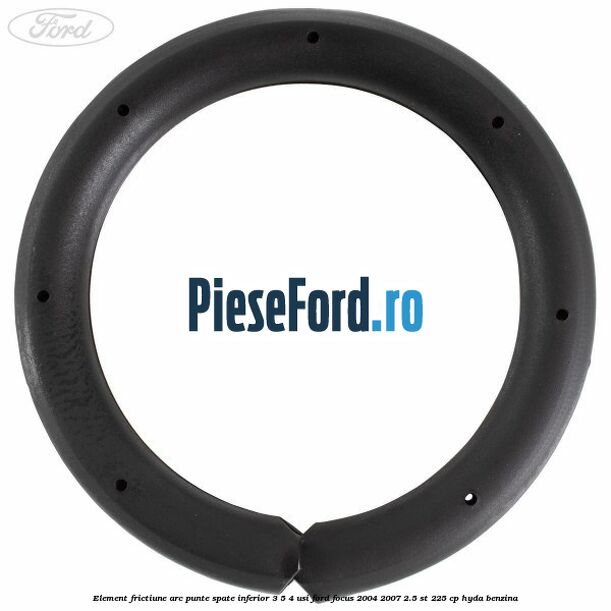 Element frictiune arc punte spate inferior 3/5 4 usi Ford Focus 2004-2007 2.5 ST 225 cp Element frictiune arc punte spate inferior 3/5 4 usi Ford Focus 2004-2007 2.5 ST 225 cp HYDA benzina
