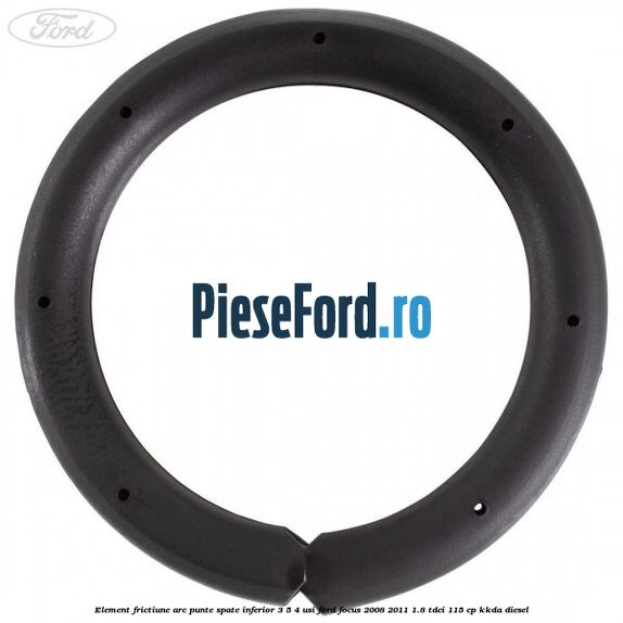 Element frictiune arc punte spate inferior 3/5 4 usi Ford Focus 2008-2011 1.8 TDCi 115 cp KKDA diesel