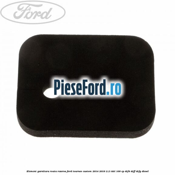Element garnitura roata rezerva Ford Tourneo Custom 2014-2018 2.2 TDCi 100 cp Element garnitura roata rezerva Ford Tourneo Custom 2014-2018 2.2 TDCi 100 cp DRF4, DRFF, DRFG diesel