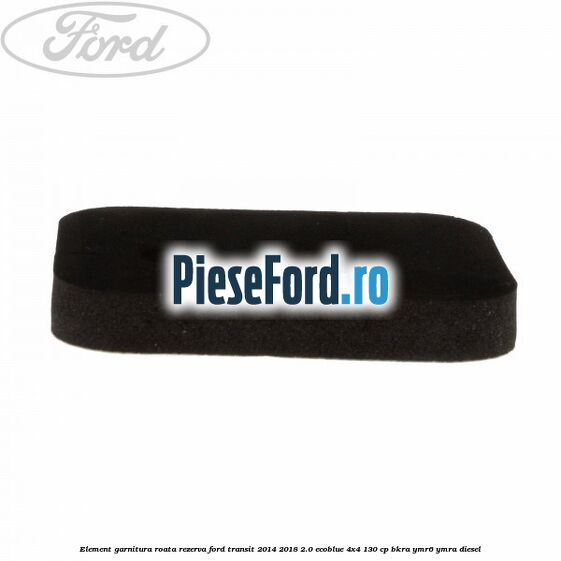 Element garnitura roata rezerva Ford Transit 2014-2018 2.0 EcoBlue 4x4 130 cp BKRA, YMR6, YMRA diesel
