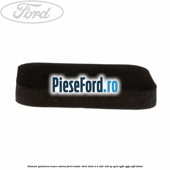 Element garnitura roata rezerva Ford Transit 2014-2018 2.2 TDCi 125 cp CY14, CYF5, CYFG, USF6 diesel