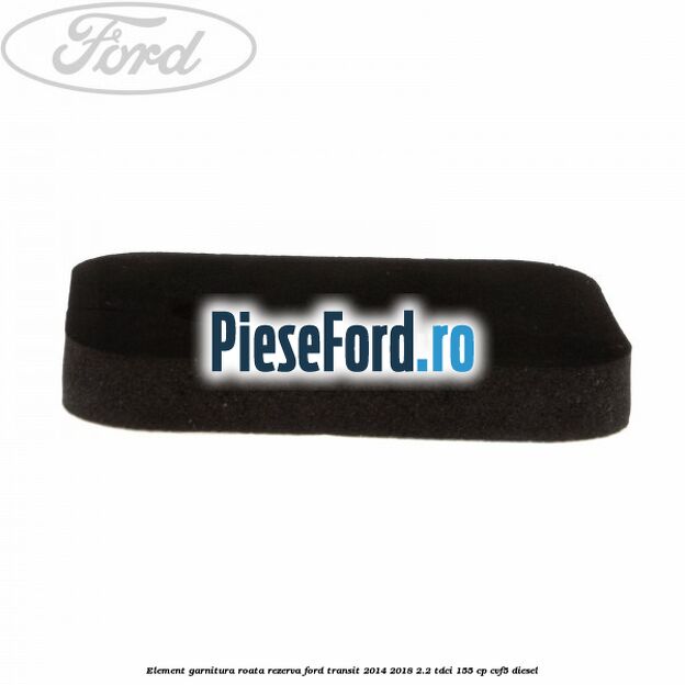 Element garnitura roata rezerva Ford Transit 2014-2018 2.2 TDCi 155 cp CVF5 diesel