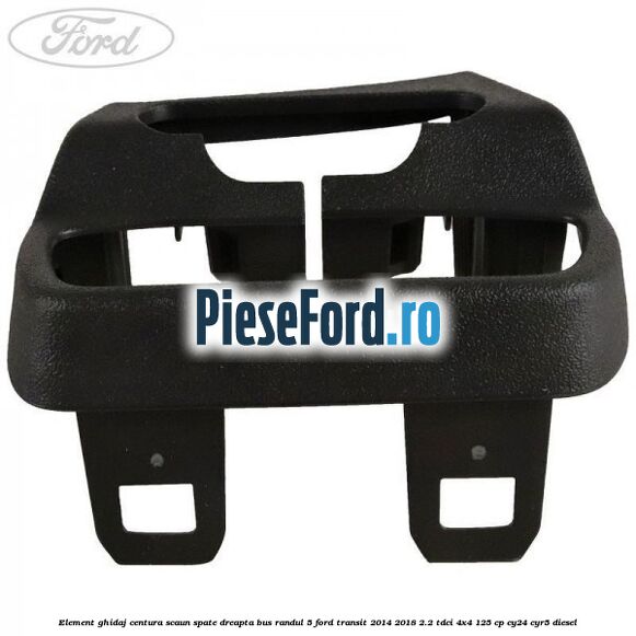 Element ghidaj centura scaun spate dreapta BUS randul 5 Ford Transit 2014-2018 2.2 TDCi 4x4 125 cp CY24, CYR5 diesel