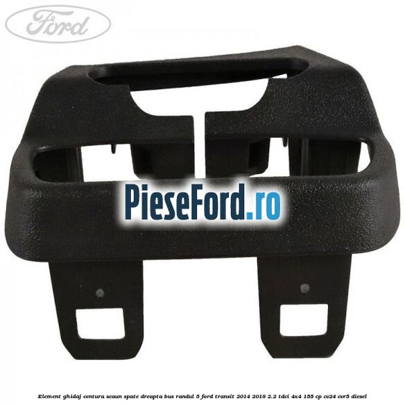 Element ghidaj centura scaun spate dreapta BUS randul 5 Ford Transit 2014-2018 2.2 TDCi 4x4 155 cp CV24, CVR5 diesel