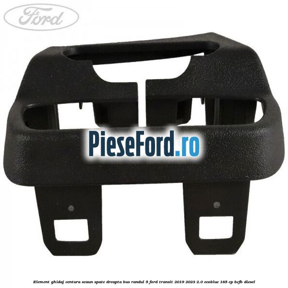 Element ghidaj centura scaun spate dreapta BUS randul 5 Ford Transit 2019-2023 2.0 EcoBlue 185 cp BCFB diesel