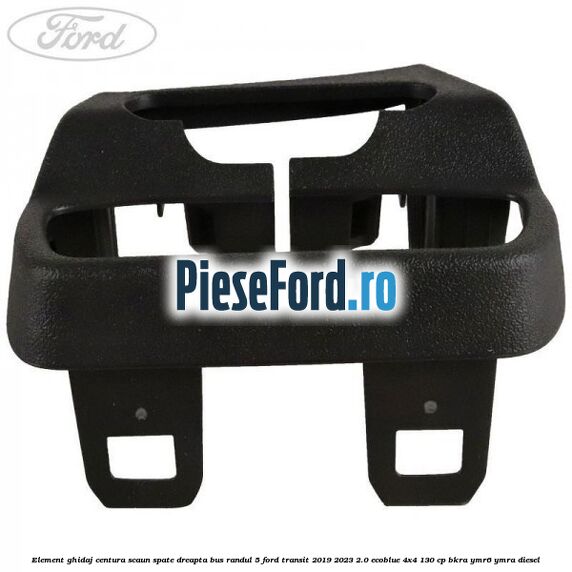 Element ghidaj centura scaun spate dreapta BUS randul 5 Ford Transit 2019-2023 2.0 EcoBlue 4x4 130 cp BKRA, YMR6, YMRA diesel