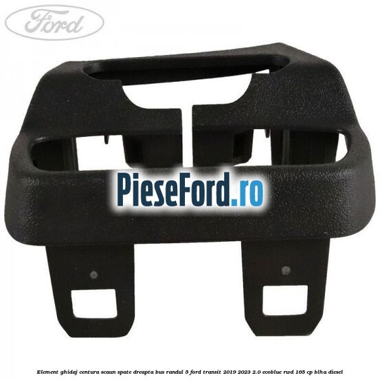 Element ghidaj centura scaun spate dreapta BUS randul 5 Ford Transit 2019-2023 2.0 EcoBlue RWD 165 cp BLHA diesel