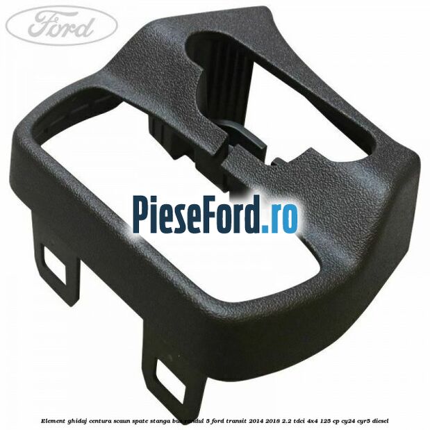 Element ghidaj centura scaun spate stanga BUS randul 5 Ford Transit 2014-2018 2.2 TDCi 4x4 125 cp CY24, CYR5 diesel