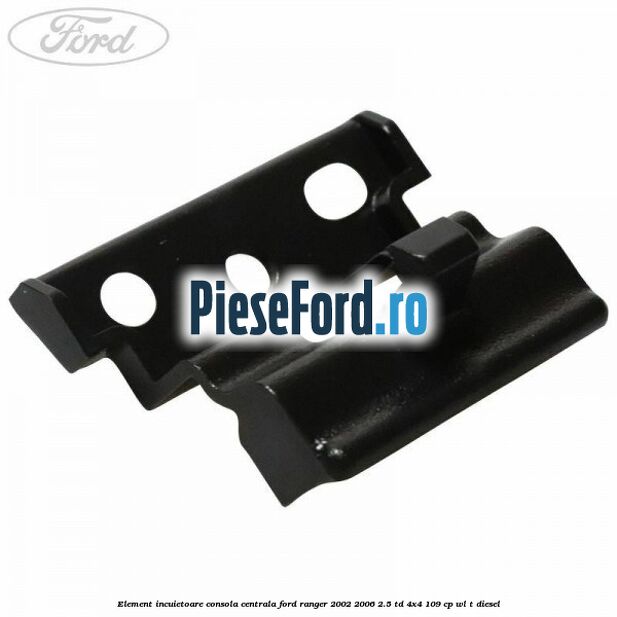 Element incuietoare consola centrala Ford Ranger 2002-2006 2.5 TD 4x4 109 cp WL-T diesel